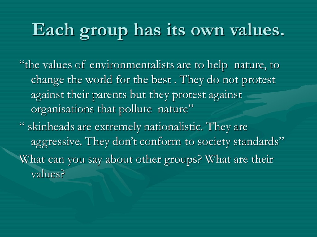 Each group has its own values. “the values of environmentalists are to help nature,